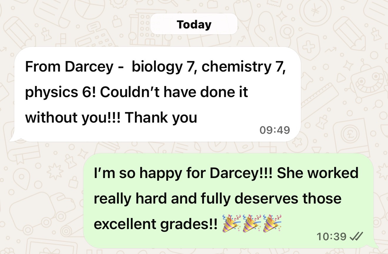 WhatsApp: Darcey got biology 7, chemistry 7, physics 6 - couldn't have done it without you.