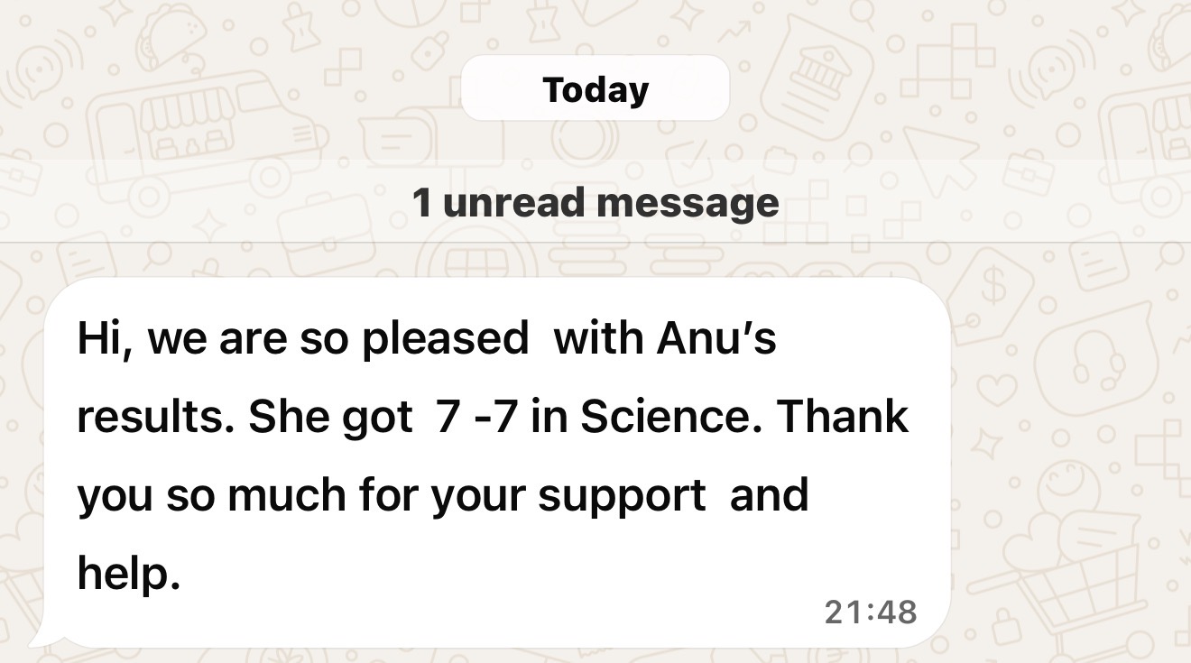 WhatsApp: We are so pleased with Anu's results - she got 7-7 in Science. Thank you for your support and help.